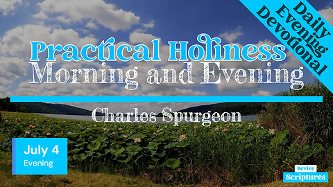 July 4 Evening Devotional | Practical Holiness | Morning and Evening by Charles Spurgeon