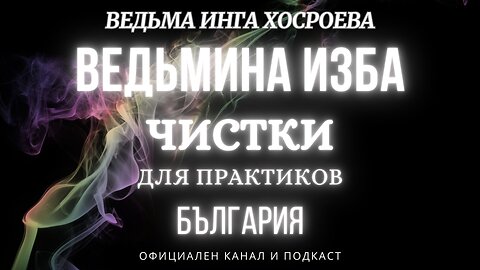 ЧИСТКИ...ДЛЯ ПРАКТИКОВ...ВЕДЬМИНА ИЗБА, ВЕДЬМА ИНГА ХОСРОЕВА... 2017 - 2021 г.