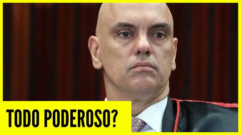 Alexandre de Moraes Todo Poderoso - Eleições 2022