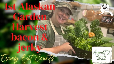 #everybitcountschallenge August 2 2022, First Alaskan Garden Harvest, bacon and jerky, mint jelly