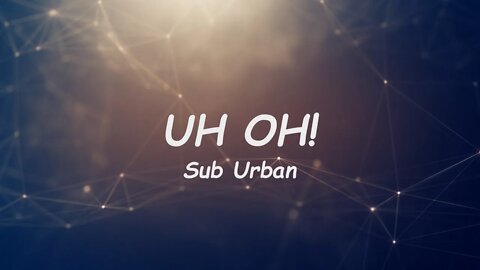 Sub Urban - UH OH (Lyrics)