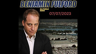 BENJAMIN FULFORD - SITUATION UPDATE 7/7/23