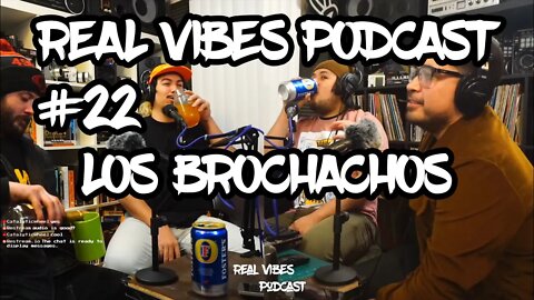 Real Vibes Podcast #22 - Los Brochachos