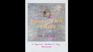 Andrea Z's Prophetic Art Fridays | 05.12.23 | A Special Mother's Day Message