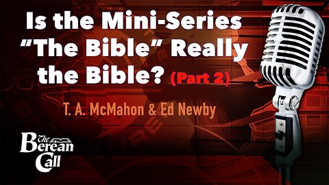 Is the Mini-Series "The Bible" Really the Bible? (Part 2) with Ed Newby