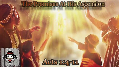 003 The Promises At His Ascension (Acts 1:4-11) 1 of 2