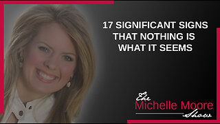 The Michelle Moore Show: 17 Significant Signs That Nothing Is What It Seems May 1, 2023