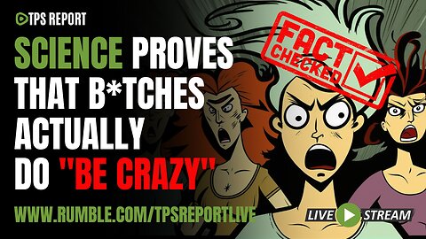 YES, B*TCHES ARE CRAZY, INDISPUTABLE SCIENCE PROBABLY SHOWS | TPS Report Live