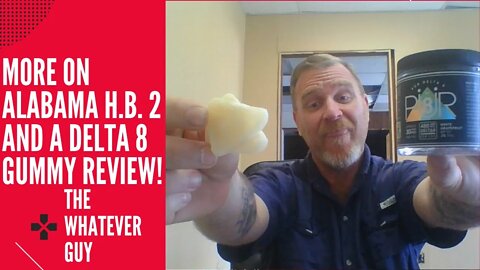More on Alabama H.B.2 and a Delta 8 Gummy Review! The Whatever Guy
