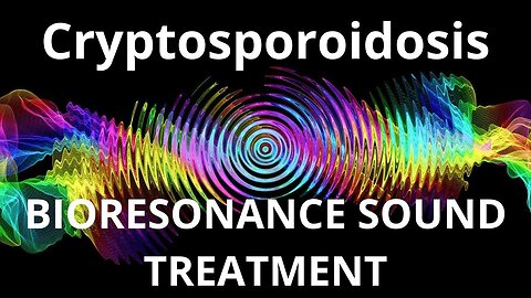 Cryptosporoidosis _ Bioresonance Sound Therapy _ Sounds of Nature