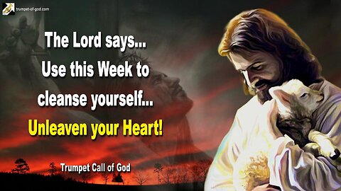 Use this Week to cleanse yourself... Unleaven your Heart 🎺 Trumpet Call of God