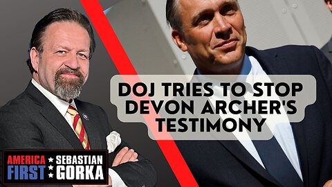 Sebastian Gorka FULL SHOW: DOJ tries to stop Devon Archer's testimony