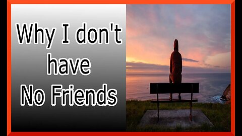 Why I don't have any friends