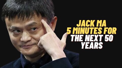 Jack Ma - 5 Minutes For The Next 50 Years