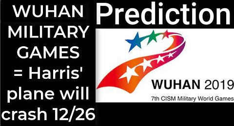 Prediction - WUHAN MILITARY GAMES = Harris' plane will crash Dec 26