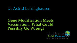 Dr Astrid Lefringhausen: Gene Modification Meets Vaccination: What Could Possibly Go Wrong?