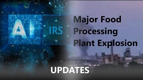 Major Food Processing Plant Explosion & IRS Using AI & Other Updates