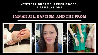 Immanuel, Baptism, and the Prom / Mystical Dreams and Experiences