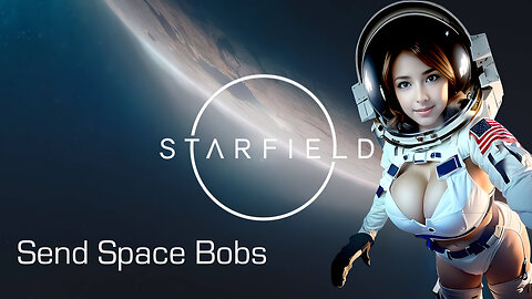 STARFIELD - In The Endless Space, Bobs Are Rare! /sit down, chat