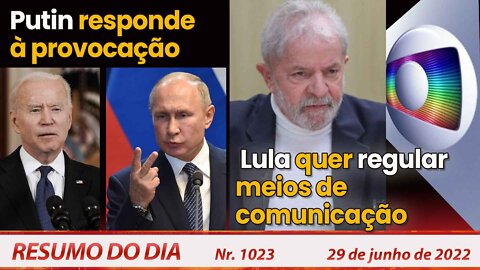 Putin responde à provocação. Lula quer regular meios de comunicação - Resumo do Dia Nº1023 - 29/6/22