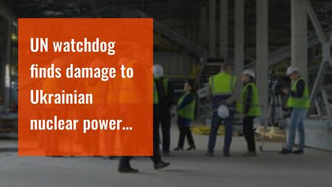 UN watchdog finds damage to Ukrainian nuclear power plant