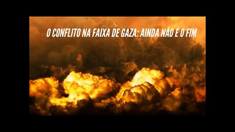 O CONFLITO NA FAIXA DE GAZA: AINDA NÃO É O FIM.