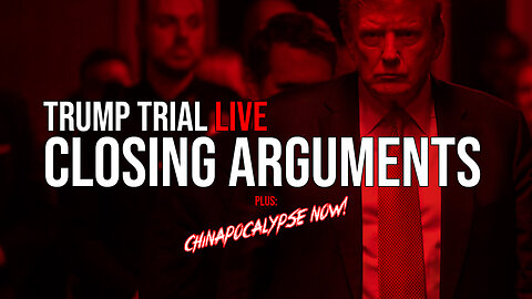LIVE | Trump Trial Closing Arguments | Chinapocalypse Now!