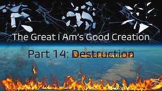 I AM WELL Church Sermon #39 "The Great I AM's Good Creation" (Part 14: Destruction) 03/10/2024