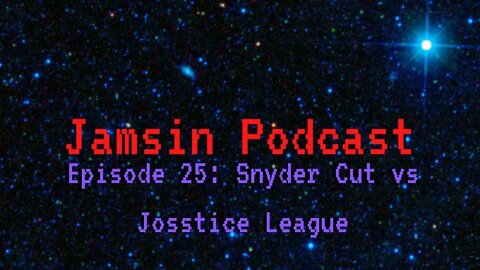 Jamsin Podcast 25: Snyder Cut vs Josstice League