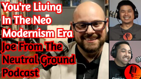 You're Living In The Neo Modernism Era - Joe From The Neutral Ground Podcast