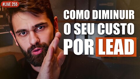 Live #255: Como qualificar e diminuir o seu custo por lead (ou de conversão)