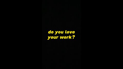 do you love your work?