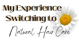 My Experience Switching to Natural Hair Care