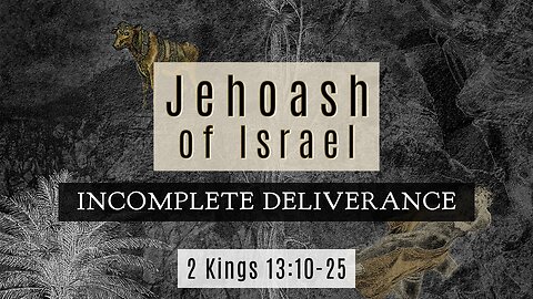 July 3, 2024 - Midweek MESSAGE - Jehoash: Incomplete Deliverance (2 Kings 13:10-25)