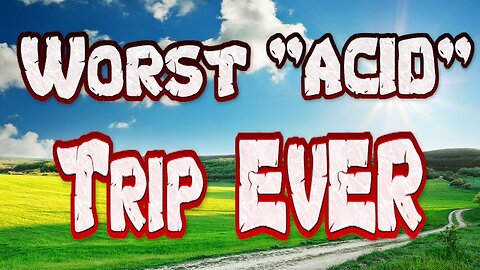 WORST "ACID" TRIP EVER!!!!! (Trip Report)