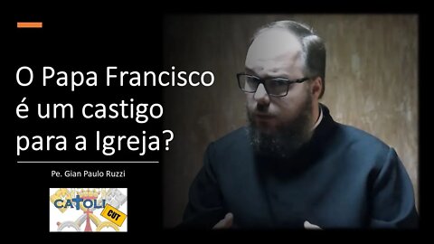 CATOLICUT - O Papa Francisco é um castigo para a Igreja?