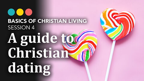What is God’s view of dating? A Christian’s guide to Modern Dating, Basics of Christian Living 4/9