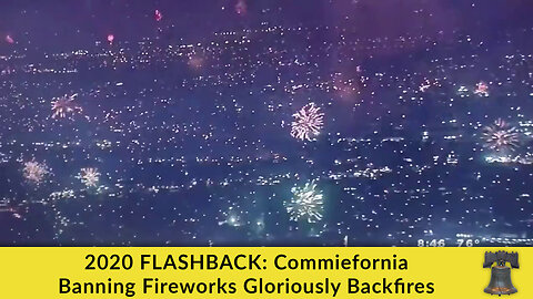 2020 FLASHBACK: Commiefornia Banning Fireworks Gloriously Backfires