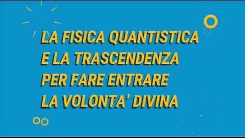 19° incontro: La fisica quantistica e la trascendenza.