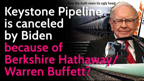 Keystone Pipeline is canceled by Biden because of Berkshire Hathaway / Warren Buffet?