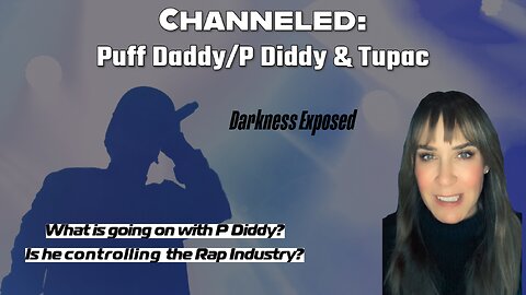 Channeled Puff Daddy/P Diddy, Tupac, Darkness Being Revealed