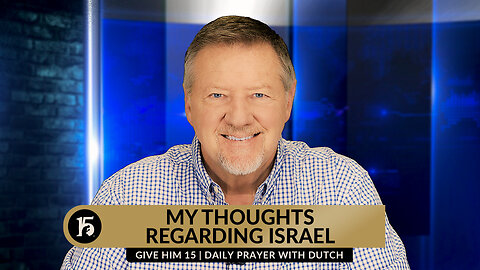 My Thoughts Regarding Israel | Give Him 15: Daily Prayer with Dutch | April 17, 2024