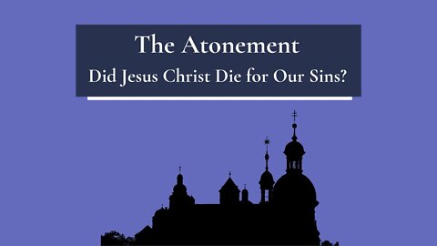 The Atonement: Did Jesus Christ Die for Our Sins?