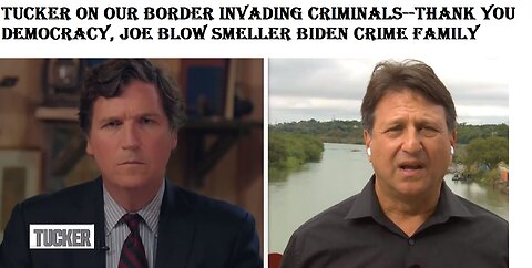 TUCKER Carlson--border of invading criminals