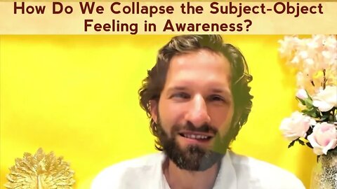 How Do We Collapse the Subject-Object Feeling in Non-Dual Awareness?