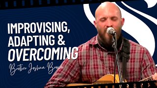 Improvising, Adapting & Overcoming | Brother Joshua Brown