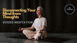 Guided Meditation To Disconnect Your Mind from Your Thoughts