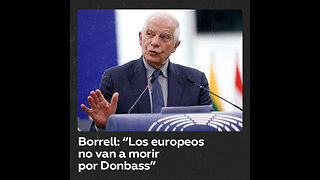 Borrell afirma que los europeos “no van a morir por Donbass”