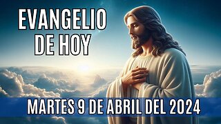 Evangelio de hoy Martes, 9 de Abril del 2024.