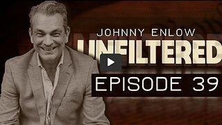 JOHNNY ENLOW UNFILTERED - EPISODE 39